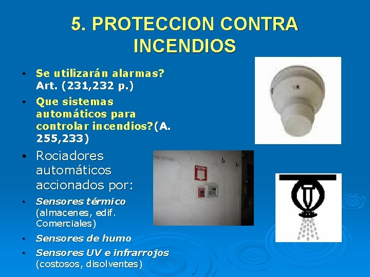 5. PROTECCION CONTRA INCENDIOS • Se utilizarán alarmas? Art. (231, 232 p. ) •