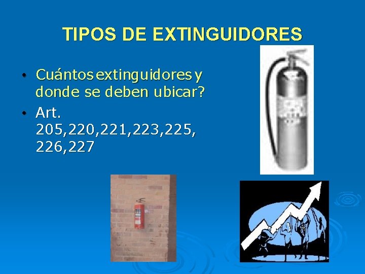 TIPOS DE EXTINGUIDORES • Cuántos extinguidores y donde se deben ubicar? • Art. 205,