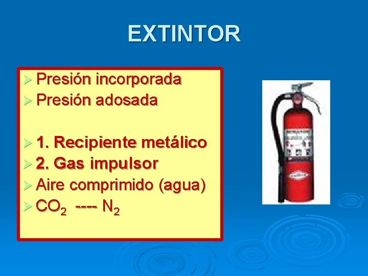 EXTINTOR Presión incorporada Presión adosada 1. Recipiente metálico 2. Gas impulsor Aire comprimido (agua)