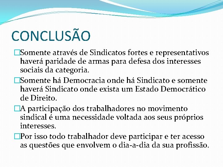 CONCLUSÃO �Somente através de Sindicatos fortes e representativos haverá paridade de armas para defesa