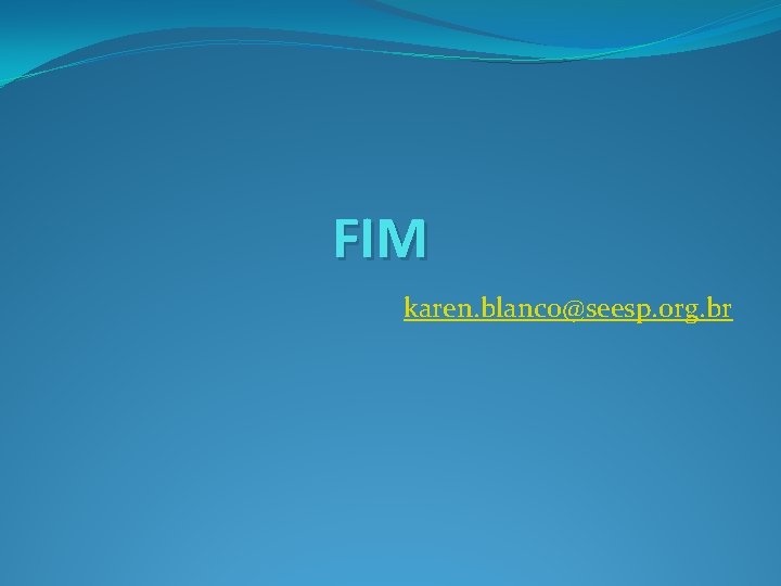 FIM karen. blanco@seesp. org. br 