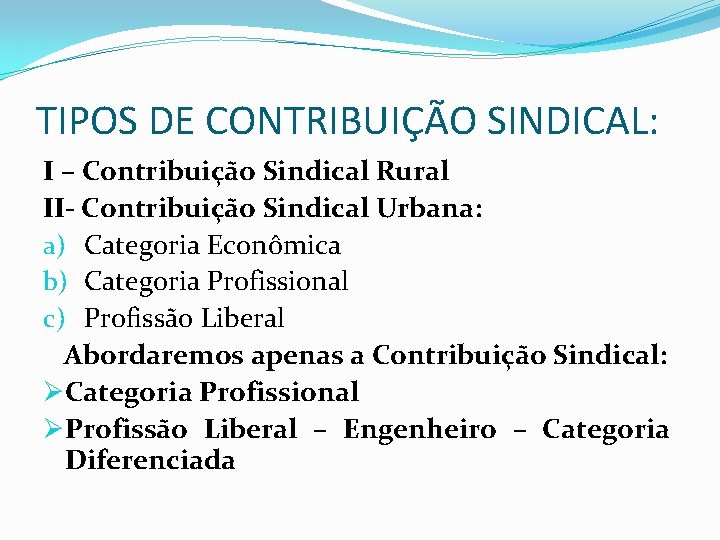 TIPOS DE CONTRIBUIÇÃO SINDICAL: I – Contribuição Sindical Rural II- Contribuição Sindical Urbana: a)