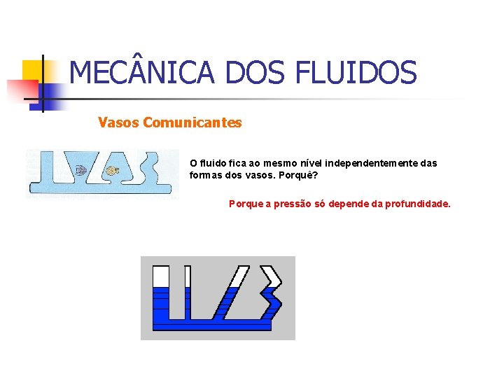 MEC NICA DOS FLUIDOS Vasos Comunicantes O fluido fica ao mesmo nível independentemente das