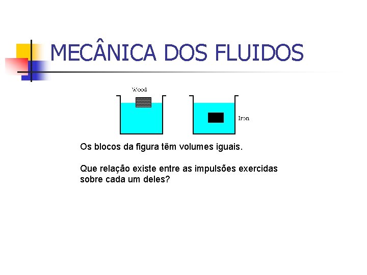 MEC NICA DOS FLUIDOS Os blocos da figura têm volumes iguais. Que relação existe