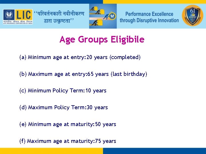 Age Groups Eligibile (a) Minimum age at entry: 20 years (completed) (b) Maximum age