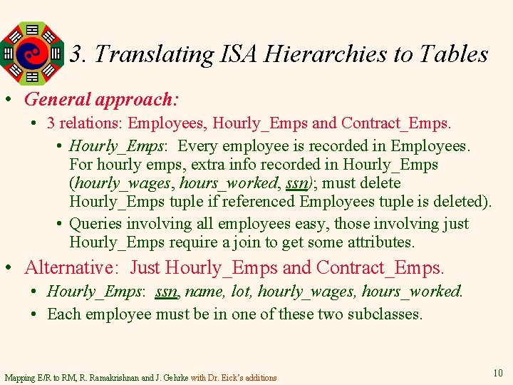 3. Translating ISA Hierarchies to Tables • General approach: • 3 relations: Employees, Hourly_Emps