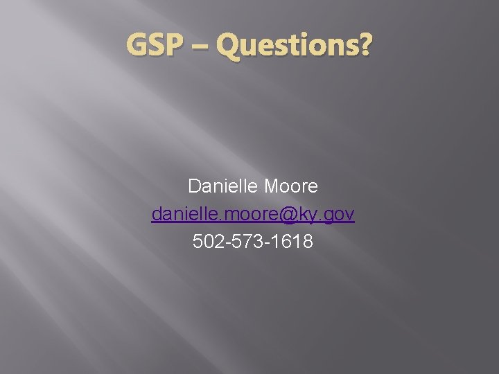 GSP – Questions? Danielle Moore danielle. moore@ky. gov 502 -573 -1618 