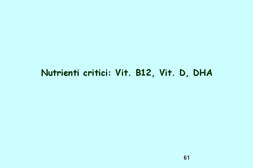 Nutrienti critici: Vit. B 12, Vit. D, DHA 61 