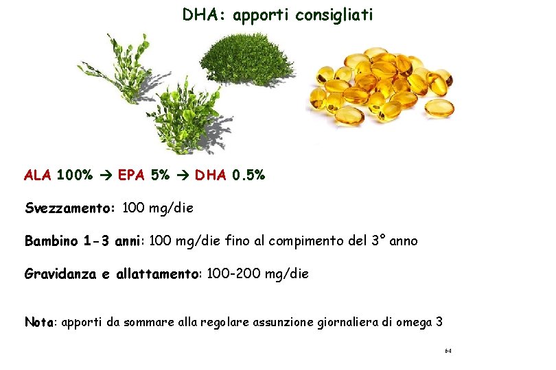 DHA: apporti consigliati ALA 100% EPA 5% DHA 0. 5% Svezzamento: 100 mg/die Bambino