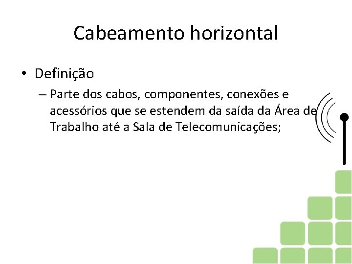 Cabeamento horizontal • Definição – Parte dos cabos, componentes, conexões e acessórios que se