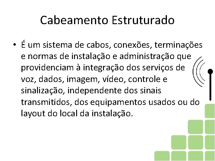 Cabeamento Estruturado • É um sistema de cabos, conexões, terminações e normas de instalação