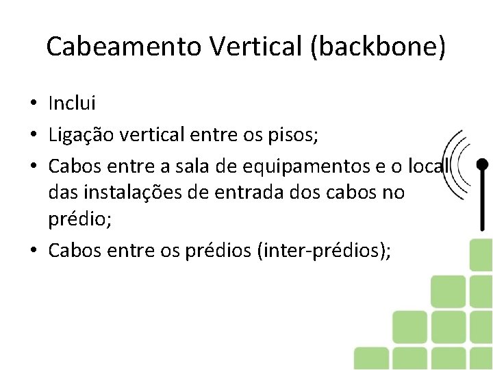 Cabeamento Vertical (backbone) • Inclui • Ligação vertical entre os pisos; • Cabos entre