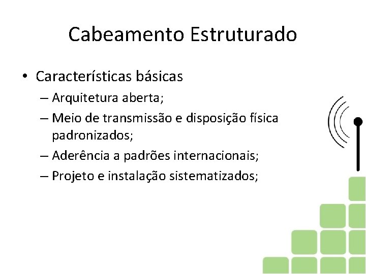 Cabeamento Estruturado • Características básicas – Arquitetura aberta; – Meio de transmissão e disposição
