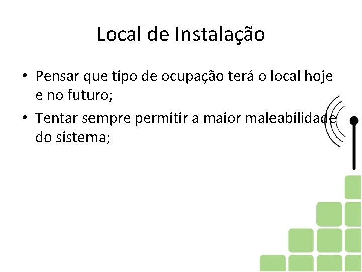 Local de Instalação • Pensar que tipo de ocupação terá o local hoje e