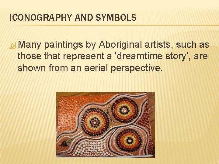 ICONOGRAPHY AND SYMBOLS Many paintings by Aboriginal artists, such as those that represent a