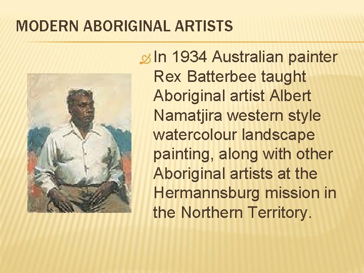 MODERN ABORIGINAL ARTISTS In 1934 Australian painter Rex Batterbee taught Aboriginal artist Albert Namatjira