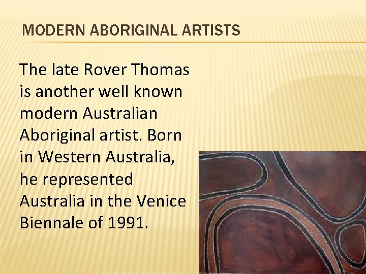 MODERN ABORIGINAL ARTISTS The late Rover Thomas is another well known modern Australian Aboriginal