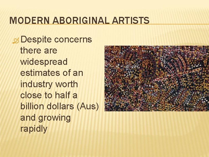 MODERN ABORIGINAL ARTISTS Despite concerns there are widespread estimates of an industry worth close