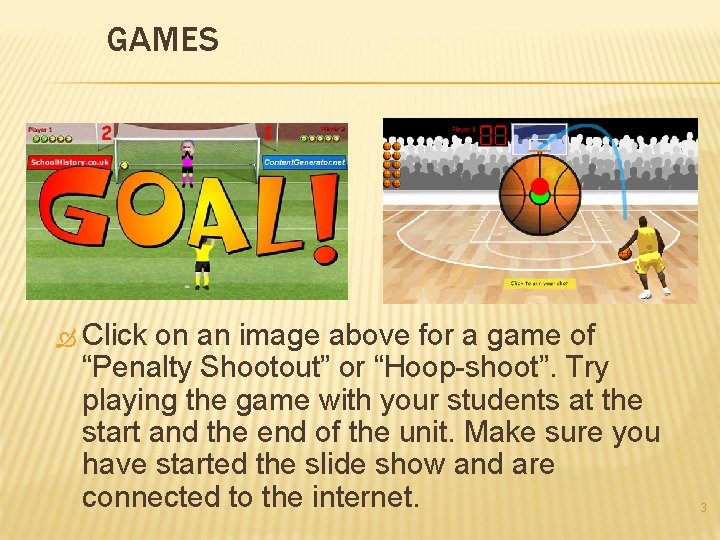 GAMES Click on an image above for a game of “Penalty Shootout” or “Hoop-shoot”.