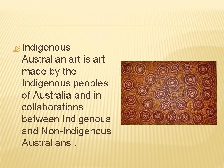  Indigenous Australian art is art made by the Indigenous peoples of Australia and