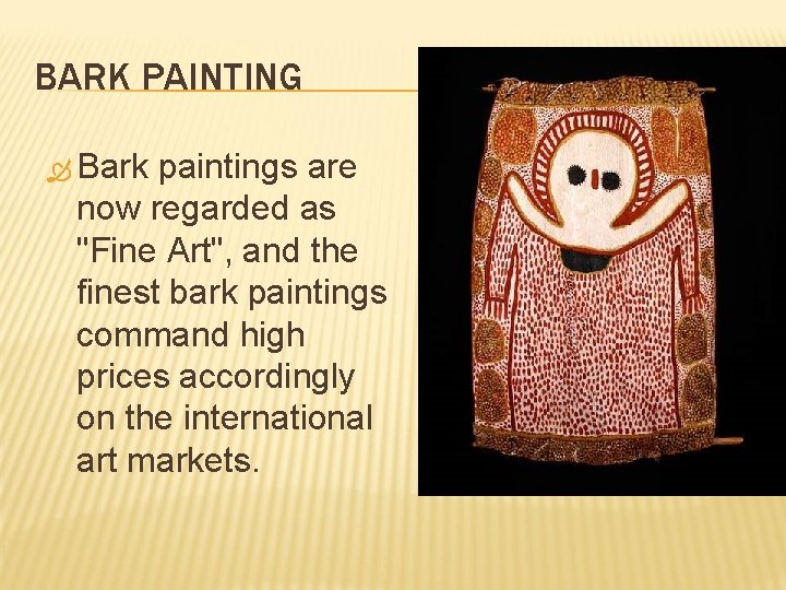 BARK PAINTING Bark paintings are now regarded as "Fine Art", and the finest bark