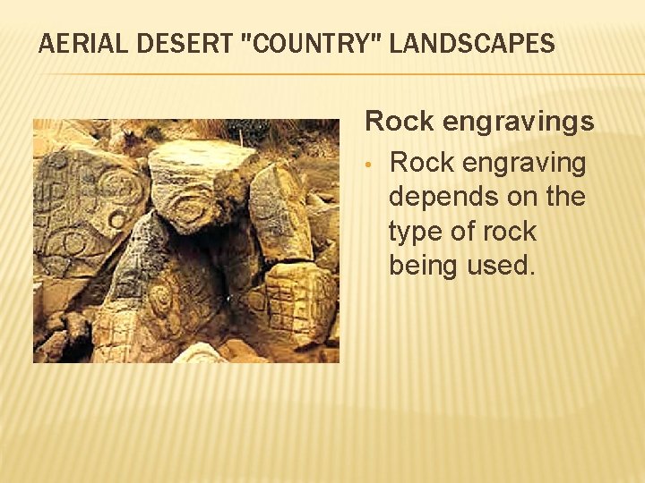 AERIAL DESERT "COUNTRY" LANDSCAPES Rock engravings • Rock engraving depends on the type of