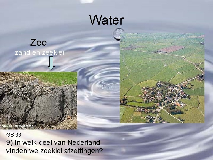 Water Zee zand en zeeklei GB 33 9) In welk deel van Nederland vinden