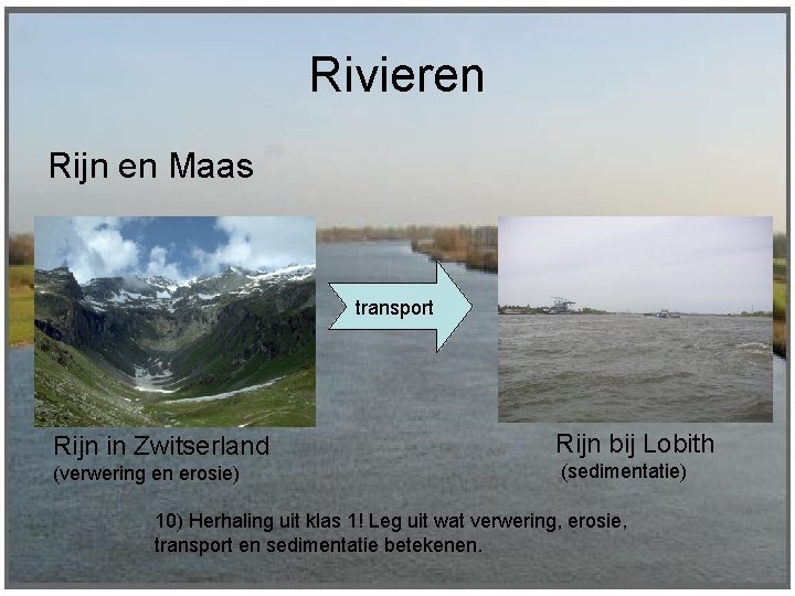 Rivieren Rijn en Maas transport Rijn in Zwitserland Rijn bij Lobith (verwering en erosie)