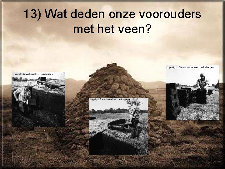 13) Wat deden onze voorouders met het veen? 