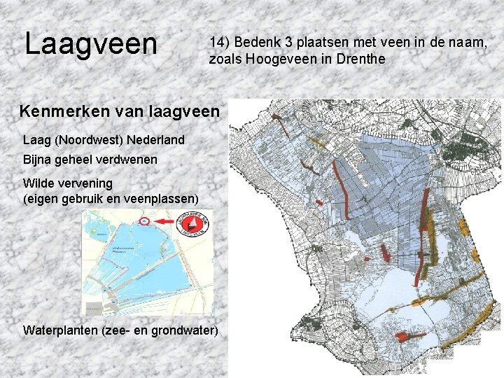 Laagveen 14) Bedenk 3 plaatsen met veen in de naam, zoals Hoogeveen in Drenthe