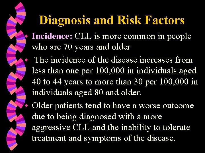 Diagnosis and Risk Factors Incidence: CLL is more common in people who are 70