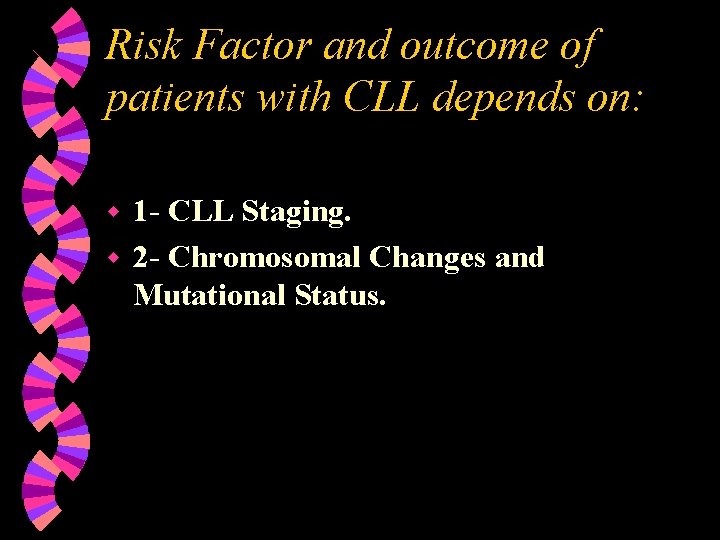 Risk Factor and outcome of patients with CLL depends on: 1 - CLL Staging.