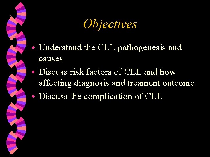 Objectives Understand the CLL pathogenesis and causes w Discuss risk factors of CLL and