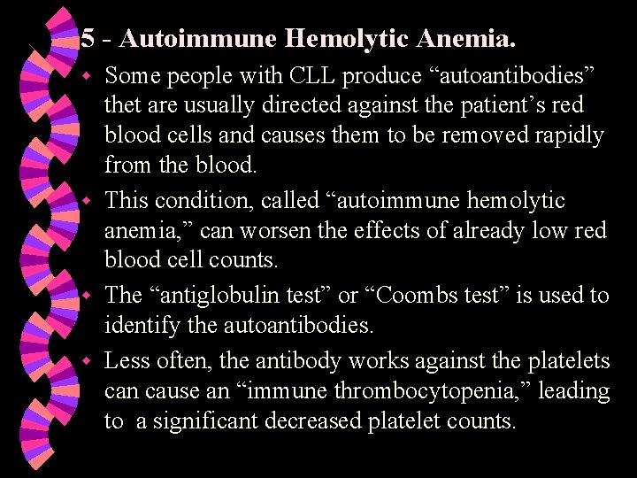 5 - Autoimmune Hemolytic Anemia. Some people with CLL produce “autoantibodies” thet are usually