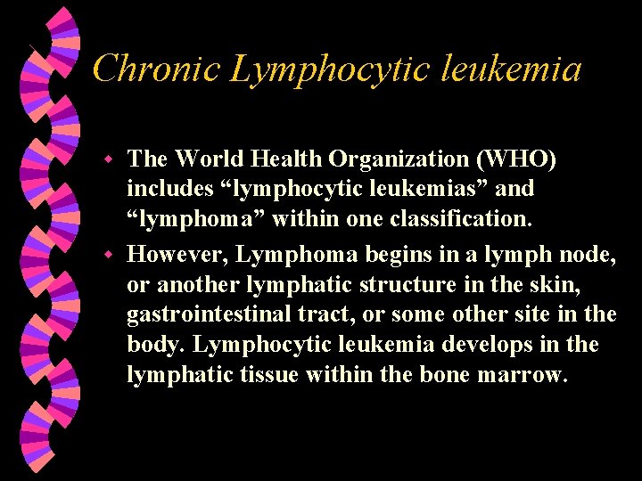 Chronic Lymphocytic leukemia The World Health Organization (WHO) includes “lymphocytic leukemias” and “lymphoma” within