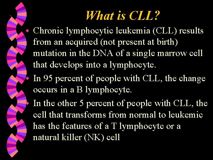 What is CLL? Chronic lymphocytic leukemia (CLL) results from an acquired (not present at