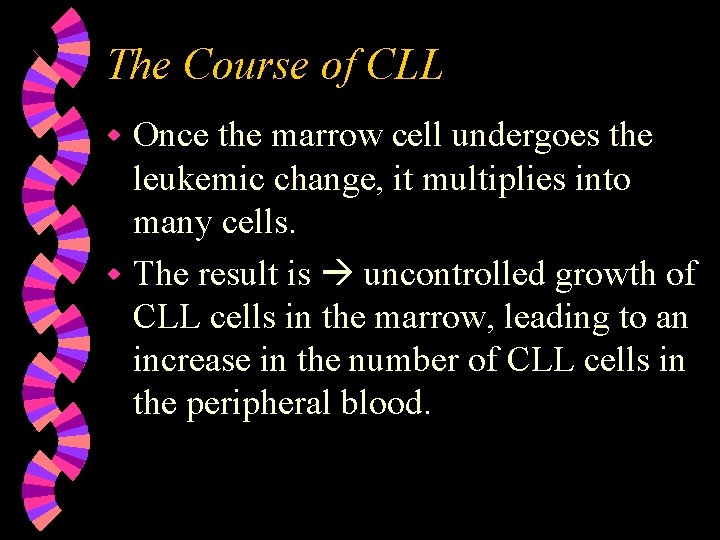 The Course of CLL Once the marrow cell undergoes the leukemic change, it multiplies