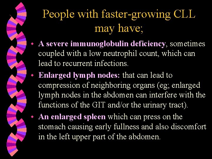 People with faster-growing CLL may have; A severe immunoglobulin deficiency, sometimes coupled with a