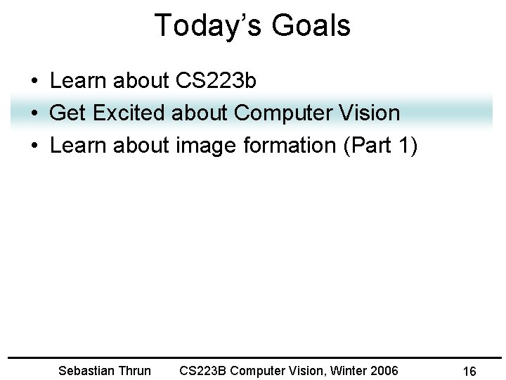 Today’s Goals • Learn about CS 223 b • Get Excited about Computer Vision
