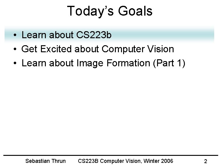 Today’s Goals • Learn about CS 223 b • Get Excited about Computer Vision