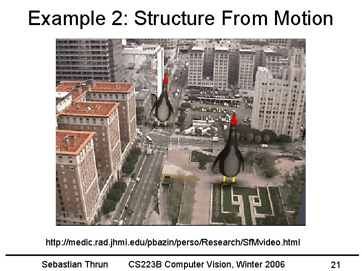 Example 2: Structure From Motion http: //medic. rad. jhmi. edu/pbazin/perso/Research/Sf. Mvideo. html Sebastian Thrun