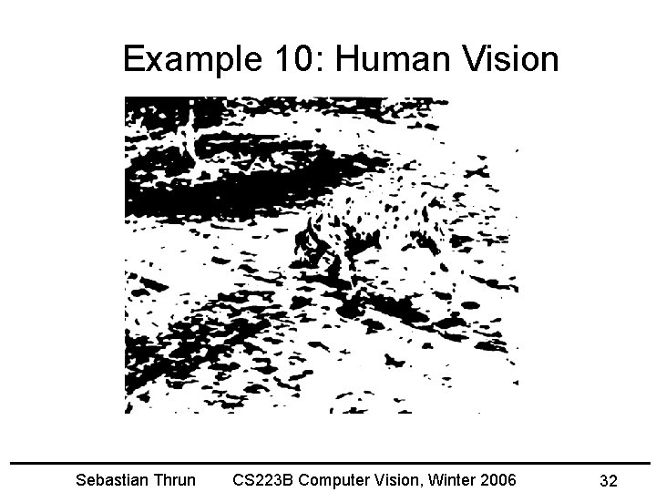 Example 10: Human Vision Sebastian Thrun CS 223 B Computer Vision, Winter 2006 32