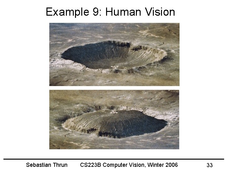 Example 9: Human Vision Sebastian Thrun CS 223 B Computer Vision, Winter 2006 33