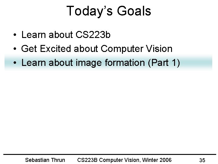 Today’s Goals • Learn about CS 223 b • Get Excited about Computer Vision