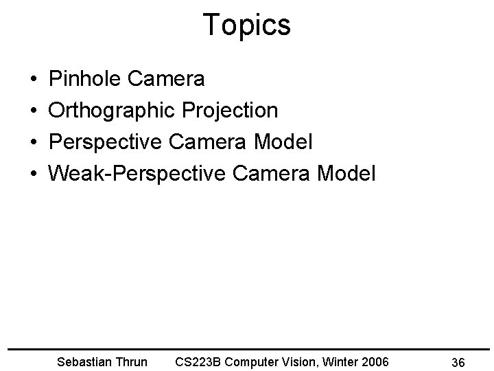 Topics • • Pinhole Camera Orthographic Projection Perspective Camera Model Weak-Perspective Camera Model Sebastian