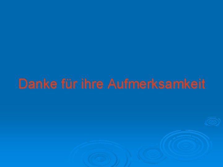 Danke für ihre Aufmerksamkeit 