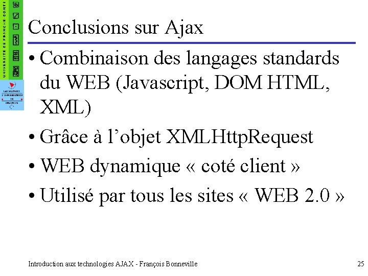 Conclusions sur Ajax • Combinaison des langages standards du WEB (Javascript, DOM HTML, XML)