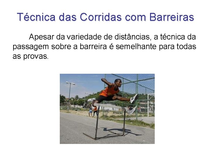 Técnica das Corridas com Barreiras Apesar da variedade de distâncias, a técnica da passagem Técnica das Corridas com Barreiras Apesar da variedade de distâncias, a técnica da passagem