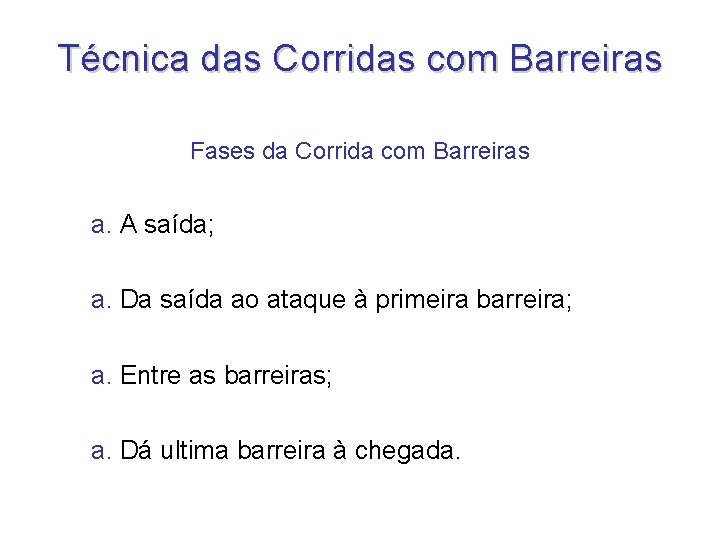 Técnica das Corridas com Barreiras Fases da Corrida com Barreiras a. A saída; a. Técnica das Corridas com Barreiras Fases da Corrida com Barreiras a. A saída; a.