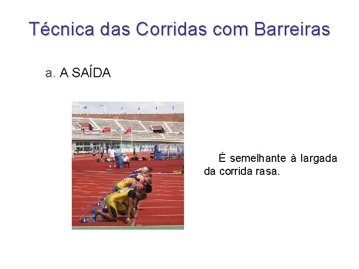 Técnica das Corridas com Barreiras a. A SAÍDA É semelhante à largada da corrida Técnica das Corridas com Barreiras a. A SAÍDA É semelhante à largada da corrida